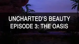 Uncharted's Beauty | Episode 3: The Oasis