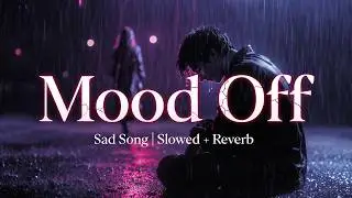 Mood Off 😭 | Arijit Singh Sad Lofi Song | Official Music Video 2026