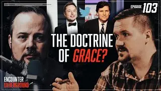 #103 The Doctrine of Grace & Tucker's Partnership with Elon? - The Encounter Underground Podcast