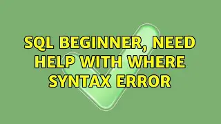 SQL beginner, need help with WHERE syntax error (3 Solutions!!)