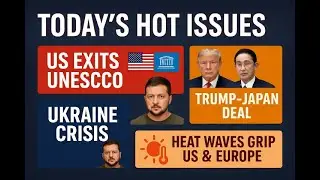 Top 5 Global Issues&ndash;UNESCO Exit, Ukraine Crisis, Trump-Japan Deal, UK Politics, Climate Emergency
