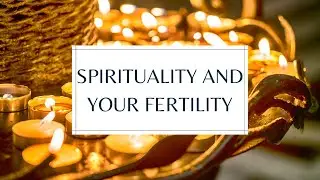 Spirituality and Fertility | Live Fertile Principle #4: Transcendence