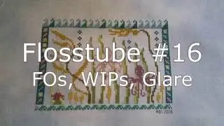Floss Tube 16: FOs, WIPs, Glare