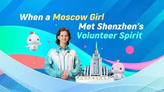 When a Moscow Girl Met Shenzhen&rsquo;s Volunteer Spirit