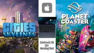 Testing Cities Skylines and Planet Coaster on M4 Macbook Air