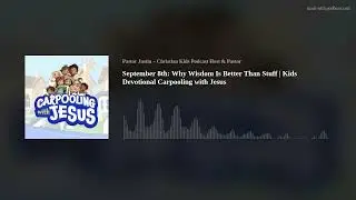 September 8th: Why Wisdom Is Better Than Stuff | Kids Devotional Carpooling with Jesus