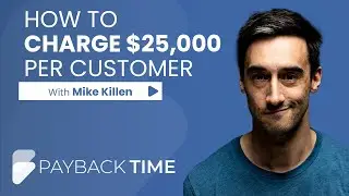 How to charge $25,000 per customer with Mike Killen