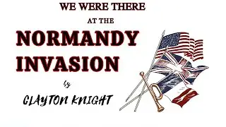 We Were There at the Normandy Invasion | WWII Audiobook Chapters 01&ndash;20