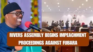 Rivers Assembly Begins Impeachment Proceedings Against Fubara
