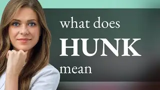 Hunk &bull; definition of HUNK