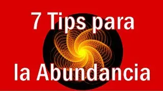 SIETE TIPS INFALIBLES PARA ACTIVAR LA ABUNDANCIA -PROSPERIDAD UNIVERSAL