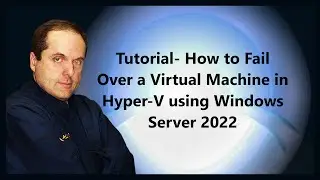 Tutorial- How to Fail Over a Virtual Machine in Hyper-V using Windows Server 2022