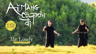 AI MANG C&Ocirc; ĐƠN ĐI (MR. LONELY) - ICM x APJ | M/V (ENGLISH VER.)