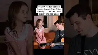 Shallow Lady Gaga and Bradley Cooper from A Star Is Born   7 Year Old Claire Crosby and Dad Cover #s