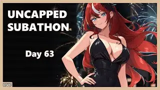 [Day 63] Uncapped Subathon time~