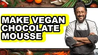 How to Make Vegan Chocolate Mousse (full Guide)