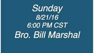 8/21/16 Sunday PM - Bro. Bill Marshall