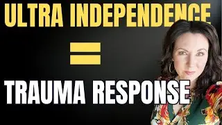 Ultra independence can be a trauma response