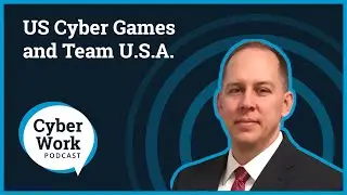 US Cyber Games: What it is, how it works and inside Team U.S.A. | Cyber Work Podcast