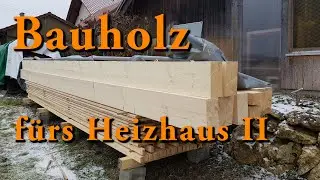 Bauholz fürs Heizhaus 2