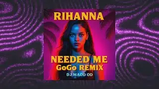 Rihanna x DJ Madd Od - Needed Me (GoGo REMIX)