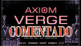 Axion Verge (2015, Thomas Happ Games)&iexcl;&iexcl;Gameplay Comentado/Joyas Modernas Cap.4!!