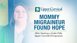 Mommy Migraineur Found Hope After Seeking a Cedar Falls Upper Cervical Chiropractor