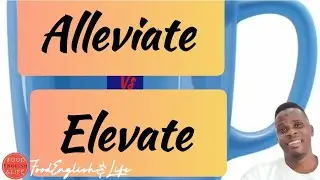 Meaning of Alleviate And Elevate.
