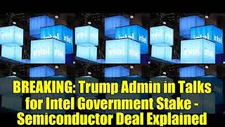 BREAKING: Trump Admin in Talks for Intel Government Stake - Semiconductor Deal Explained