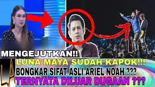 MENGEJUTKAN!! LUNA MAYA SUDAH KAPOK!! BONGKAR SIFAT ASLI ARIEL NOAH ?? TERNYATA DILUAR DUGAAN ???