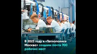 В 2023 году в &laquo;Технополисе Москва&raquo; создали почти 700 рабочих мест