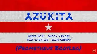Steve Aoki, Daddy Yankee, Play-N-Skillz & Elvis Crespo  - Azukita (Prometheus Bootleg)