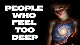 The Psychology of People Who Feel Too Deep for This World