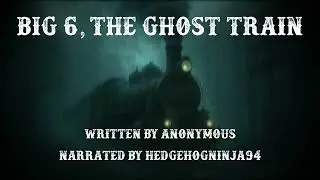 Creepypasta Reading: Big 6, The Ghost Train