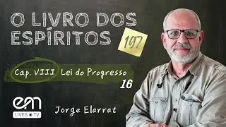 O LIVRO DOS ESPÍRITOS #197 | Lei do Progresso — Parte 16 | Jorge Elarrat | EM Lives TV