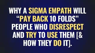 Why A Sigma Empath Will &ldquo;Pay Back 10 Folds&rdquo; People Who Disrespect And Try To Use Them & How