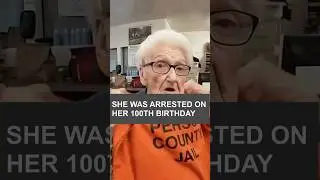 She was arrested on her 100th birthday