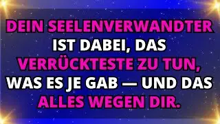 ✨ENGEL SAGEN: Dein Seelenverwandter ist dabei, das Verrückteste zu tun, was es je gab — und das...