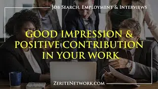How to make good impression and positive contribution in your work