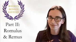 Part 2: Romulus and Remus (Weekly Roman History)