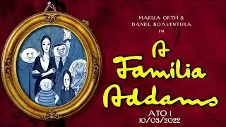 A Família Addams O Musical Brasil 2022 - ATO 1 Completo (10/03/22)
