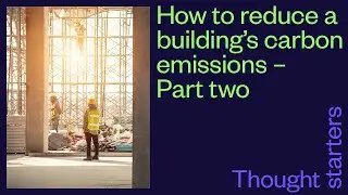 How to reduce a building's carbon emissions - Part two. Thought starters with Catriona Brady