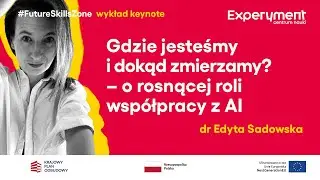 Dr Edyta Sadowska. Gdzie jesteśmy i dokąd zmierzamy? – o współpracy z AI | #FutureSkillsZone 2024