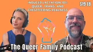 The Queer Family Podcast l S19 EP8 l Induced Lactation 101: Queer, Trans, and Chestfeeding Realness