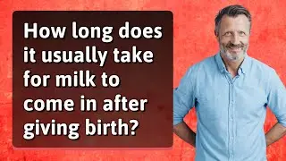 How long does it usually take for milk to come in after giving birth?