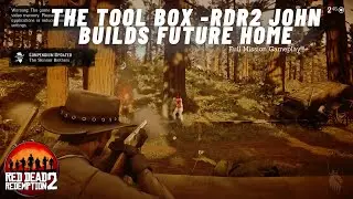 The Tool Box | RDR2 John Builds Future Home | Full Story Mission Gameplay