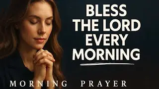 Start Your Day with Praise: Bless the Lord and Declare His Goodness | Powerful Morning Prayer
