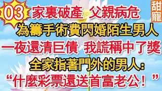第3集：家裏破產父親病危，為籌手術費閃婚陌生男人。一夜還清巨債，我謊稱中了獎。全家指著門外的男人：“什麼彩票，還送首富老公！”#甜寵#現代言情#豪門霸總#完結#甜文 #小说