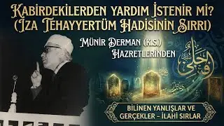 Kabirdekilerden Yardım İstenir mi? (İza Tehayyertüm Hadisinin Sırrı) (Münir Derman (k.s.))
