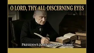 O LORD, Thy All-Discerning Eyes - Hymn - President John Quincy Adams